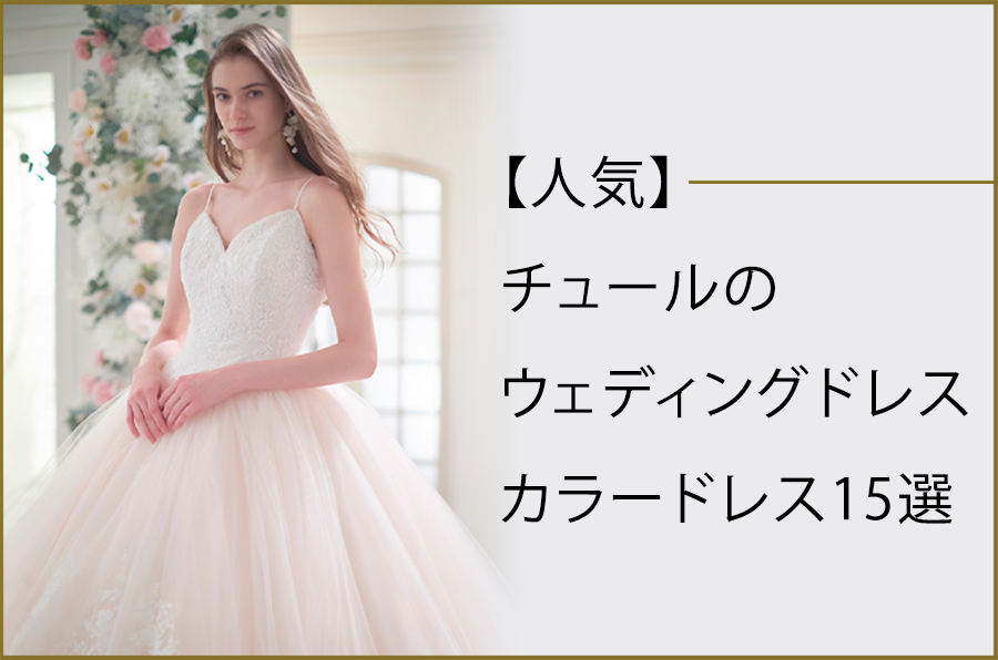 【人気】チュールのウェディングドレス・カラードレス15選